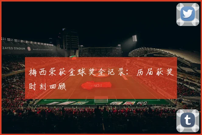 梅西荣获金球奖全记录：历届获奖时刻回顾