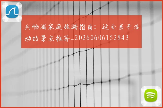 利物浦家庭旅游指南：适合亲子活动的景点推荐_20260606152843