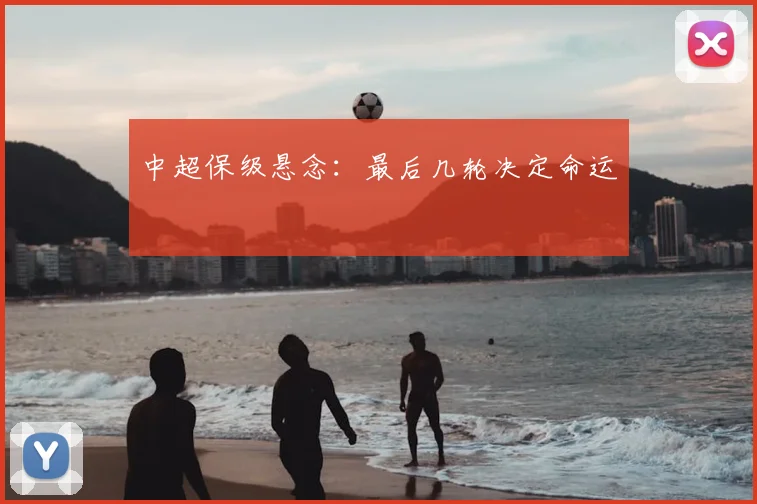 中超保级悬念：最后几轮决定命运