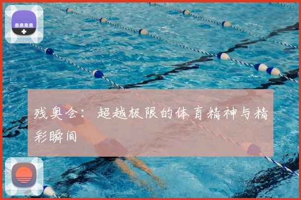 残奥会：超越极限的体育精神与精彩瞬间