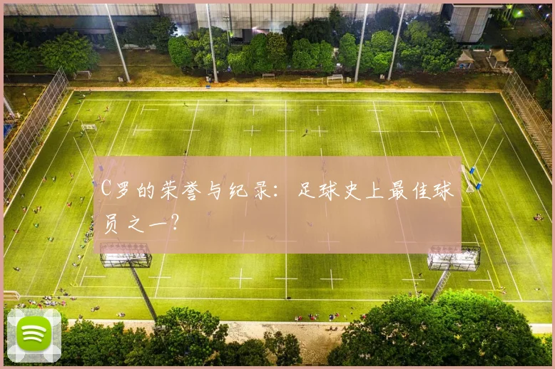 C罗的荣誉与纪录：足球史上最佳球员之一？