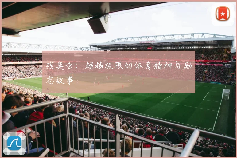残奥会：超越极限的体育精神与励志故事