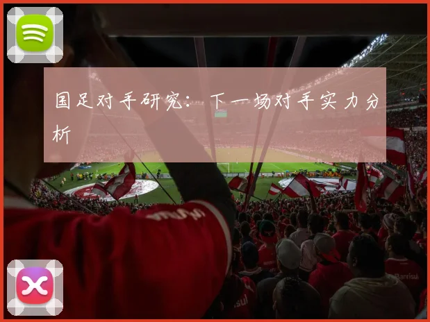 国足对手研究：下一场对手实力分析